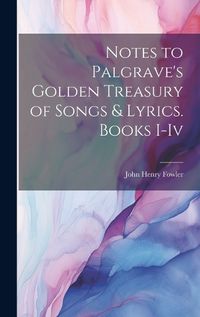 Cover image for Notes to Palgrave's Golden Treasury of Songs & Lyrics. Books I-Iv