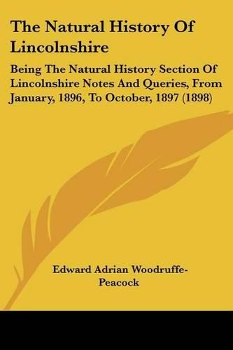 Cover image for The Natural History of Lincolnshire: Being the Natural History Section of Lincolnshire Notes and Queries, from January, 1896, to October, 1897 (1898)