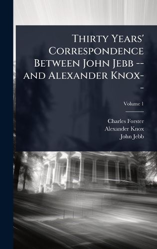 Cover image for Thirty Years' Correspondence Between John Jebb -- and Alexander Knox--