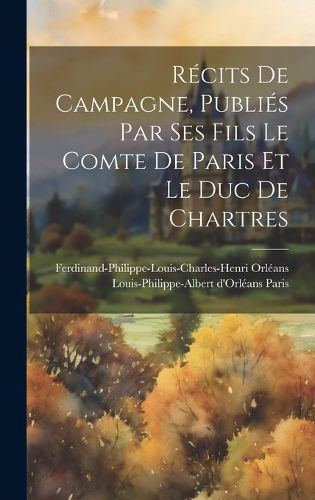 Cover image for Recits de campagne, publies par ses fils le comte de Paris et le duc de Chartres