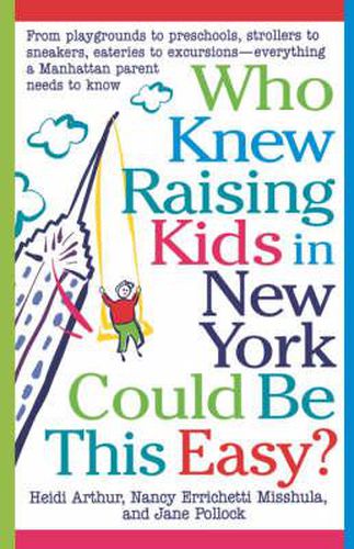 Cover image for Who Knew Raising Kids in New York Could Be This Easy?: From Playgrounds to Preschools, Strollers to Sneakers, Eateries to Excursions-- Everything a Manhattan Parent Needs to Know