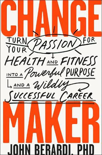 Cover image for Change Maker: Turn Your Passion for Health and Fitness into a Powerful Purpose and a Wildly Successful Career