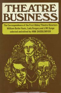 Cover image for Theatre Business: Correspondence of the First Abbey Theatre Directors, William Butler Yeats, Lady Gregory and J.M.Synge