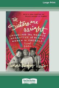 Cover image for The Sisters Are Alright, Second Edition: Changing the Broken Narrative of Black Women in America [16pt Large Print Edition]
