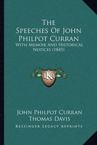 Cover image for The Speeches of John Philpot Curran: With Memoir and Historical Notices (1845)