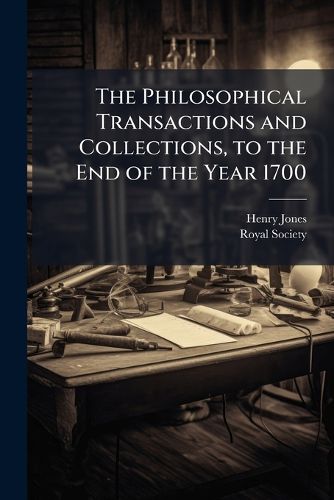 Cover image for The Philosophical Transactions and Collections, to the End of the Year 1700: Containing All the Physiological Papers, by J. Lowthorp