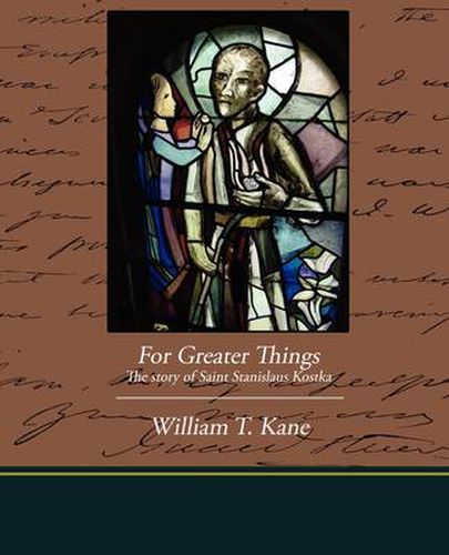 Cover image for For Greater Things The story of Saint Stanislaus Kostka