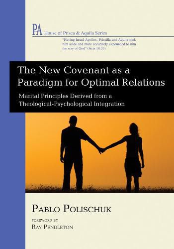 Cover image for The New Covenant as a Paradigm for Optimal Relations: Marital Principles Derived from a Theological-Psychological Integration