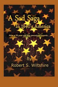 Cover image for A Sad Saga In 1940's America: How A 10 Year Old Boy Perceived Events...