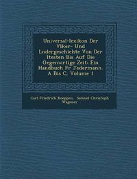 Cover image for Universal-Lexikon Der V Lker- Und L Ndergeschichte Von Der Ltesten Bis Auf Die Gegenw Rtige Zeit: Ein Handbuch Fur Jedermann. a Bis C, Volume 1