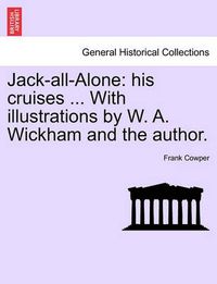 Cover image for Jack-All-Alone: His Cruises ... with Illustrations by W. A. Wickham and the Author.