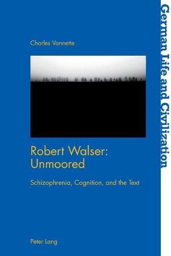 Robert Walser: Unmoored: Schizophrenia, Cognition, and the Text