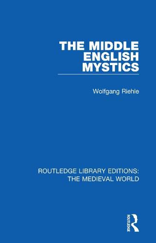 Cover image for The Middle English Mystics: First published in German under the title: Studien zur englischen Mystik des Mittelalters unter besonderer Berucksichtigung ihrer Metaphorik