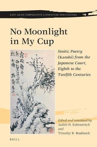 Cover image for No Moonlight in My Cup: Sinitic Poetry (Kanshi) from the Japanese Court, Eighth to the Twelfth Centuries