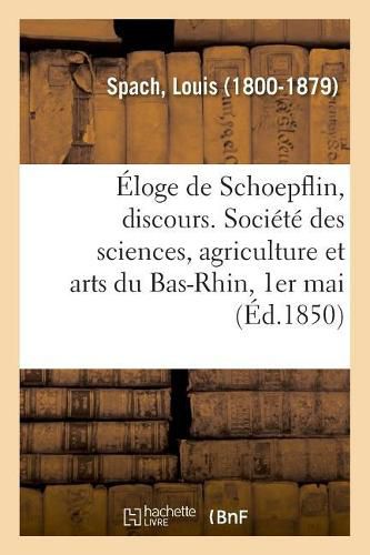 Eloge de Schoepflin, Discours. Societe Des Sciences, Agriculture Et Arts Du Bas-Rhin, 1er Mai