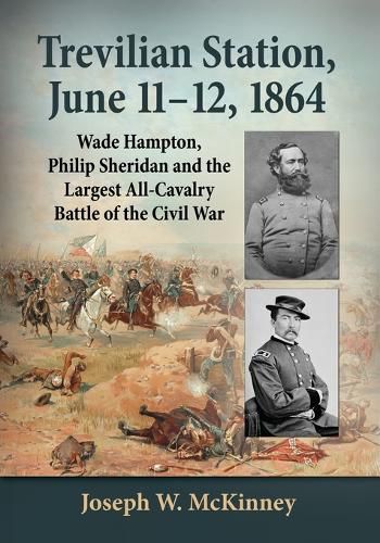 Cover image for Trevilian Station, June 11-12, 1864: Wade Hampton, Philip Sheridan and the Largest All-Cavalry Battle of the Civil War