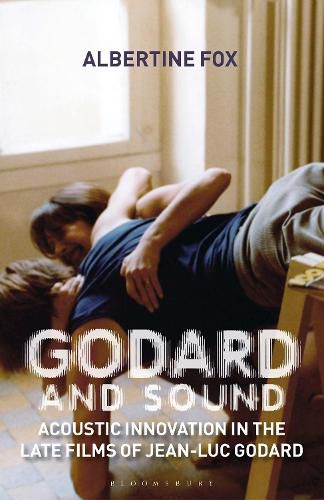 Cover image for Godard and Sound: Acoustic Innovation in the Late Films of Jean-Luc Godard