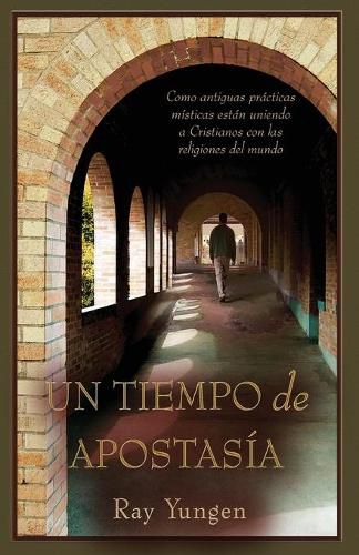 Cover image for Un Tiempo de Apostasia: Como antiguas practicas misticas estan uniendo a Cristianos con las religiones del mundo