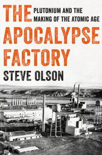 Cover image for The Apocalypse Factory: Plutonium and the Making of the Atomic Age