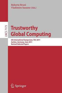 Cover image for Trustworthy Global Computing: 6th International Symposium, TGC 2011, Aachen, Germany, June 9-10, 2011. Revised Selected Papers