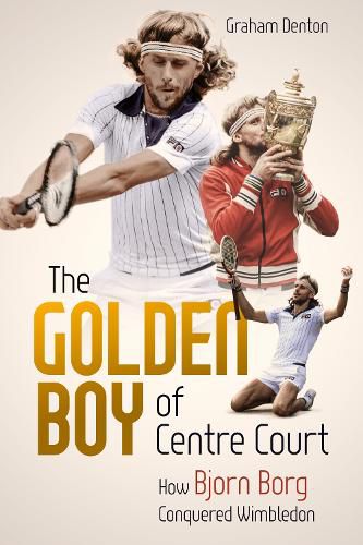 Cover image for Golden Boy of Centre Court, the: How Bjorn Borg Conquered Wimbledon