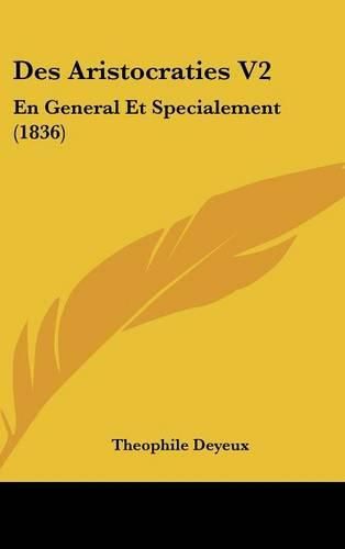 Cover image for Des Aristocraties V2: En General Et Specialement (1836)