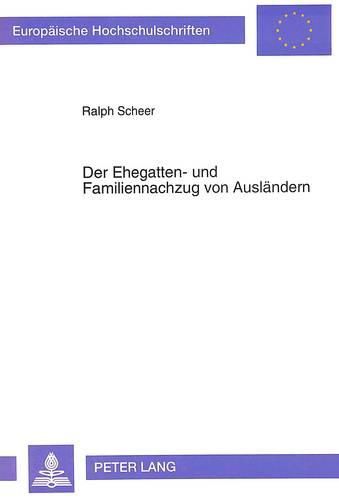 Cover image for Der Ehegatten- Und Familiennachzug Von Auslaendern: Eine Untersuchung Zur Rechtslage Nach Voelkerrecht, Nach Europarecht Und Nach Ausgewaehlten Nationalen Rechtsordnungen