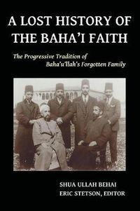 Cover image for A Lost History of the Baha'i Faith: The Progressive Tradition of Baha'u'llah's Forgotten Family