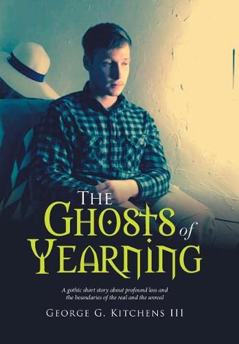 Cover image for The Ghosts of Yearning: A Gothic Short Story About Profound Loss and the Boundaries of the Real and the Unreal