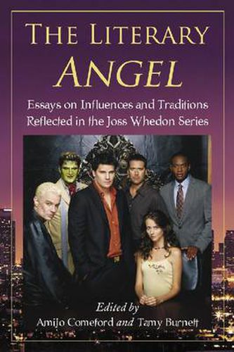 The Literary Angel: Essays on Influences and Traditions Reflected in the Joss Whedon Series