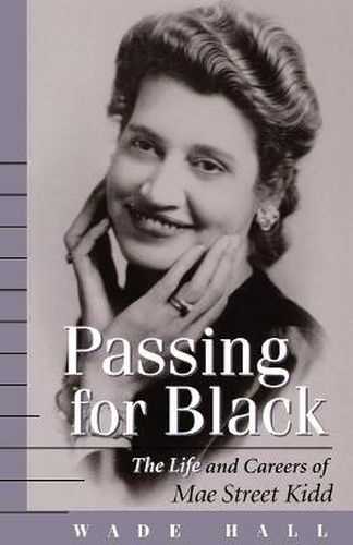 Cover image for Passing for Black: The Life and Careers of Mae Street Kidd