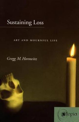 Cover image for Sustaining Loss: Art and Mournful Life