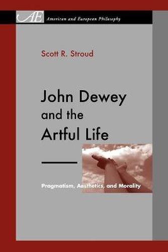 Cover image for John Dewey and the Artful Life: Pragmatism, Aesthetics, and Morality