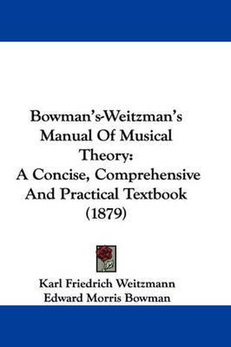 Cover image for Bowman's-Weitzman's Manual of Musical Theory: A Concise, Comprehensive and Practical Textbook (1879)