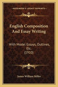 Cover image for English Composition and Essay Writing: With Model Essays, Outlines, Etc. (1910)