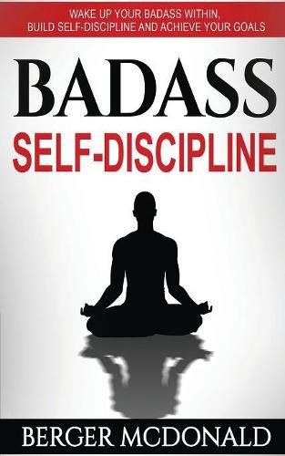 Cover image for Badass Self-Discipline: Wake Up Your Badass Within, Build Self-Discipline and Achieve Your Goals