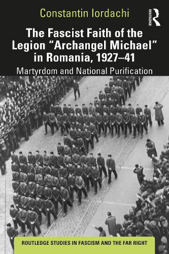 Cover image for The Fascist Faith of the Legion  Archangel Michael  in Romania, 1927-1941: Martyrdom and National Purification