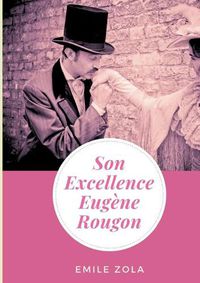 Cover image for Son Excellence Eugene Rougon: un roman d'Emile Zola (texte integral)