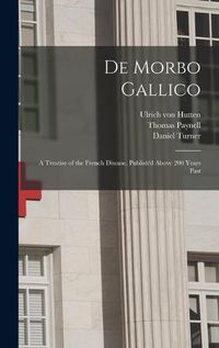 Cover image for De Morbo Gallico: a Treatise of the French Disease, Publish'd Above 200 Years Past