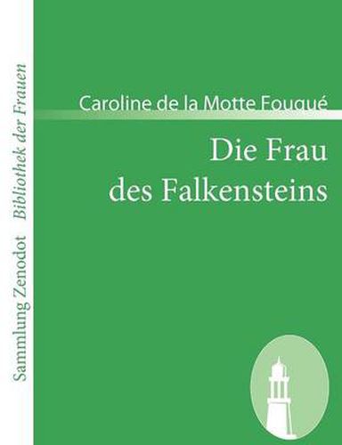 Die Frau des Falkensteins: Ein Roman in zwei Bandchen von der Verfasserin des Rodrich