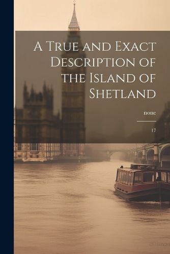 Cover image for A True and Exact Description of the Island of Shetland