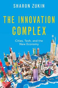 Cover image for The Innovation Complex: Cities, Tech, and the New Economy