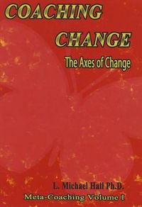 Cover image for Coaching Change: The Axes of Change, Meta-Coaching, Volume 1