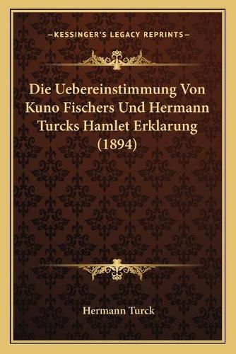 Die Uebereinstimmung Von Kuno Fischers Und Hermann Turcks Hamlet Erklarung (1894)