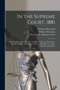 Cover image for In the Supreme Court, 1881 [microform]: Wellwood Reynolds, Plaintiff Vs. William Ditchman, Defendant: Papers for Argument, Fred J. Tremaine, Plaintiff's Atty., Robt. Sedgwick, Defendant's