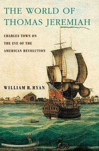Cover image for The World of Thomas Jeremiah: Charles Town on the Eve of the American Revolution
