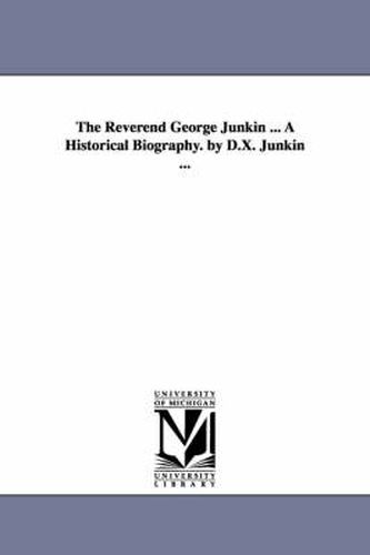 Cover image for The Reverend George Junkin ... A Historical Biography. by D.X. Junkin ...