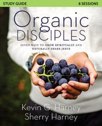 Cover image for Organic Disciples Study Guide: Seven Ways to Grow Spiritually and Naturally Share Jesus
