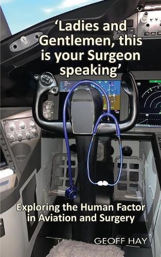 Cover image for 'Ladies and Gentlemen, this is your Surgeon speaking': Exploring the Human Factor in Aviation and Surgery