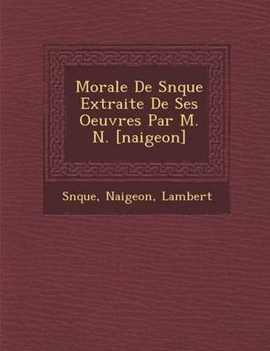 Cover image for Morale de S N Que Extraite de Ses Oeuvres Par M. N. [Naigeon]